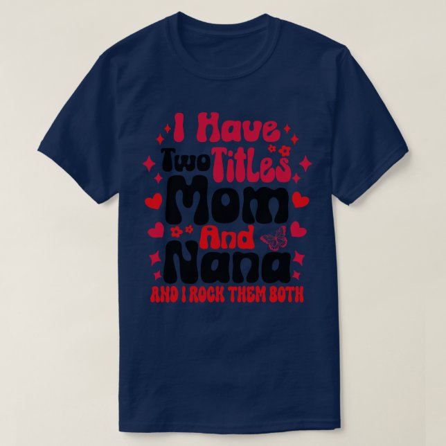 I Have Two Titles Mum And Nana and i rock them bot T-Shirt (Design Front)