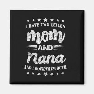 I Have Two Titles Mum And Nana And I Rock Them Mot Magnet