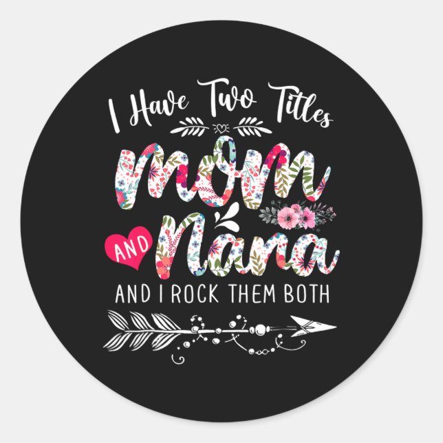 I Have Two Titles Mum And Nana Floral Cute Mothers Classic Round Sticker (Front)