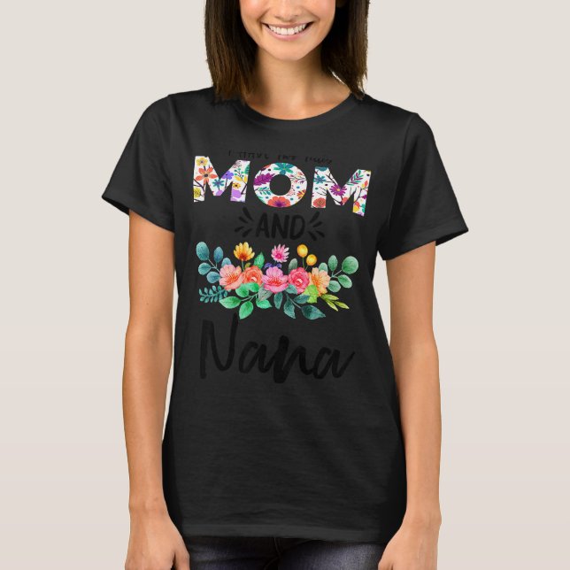 I Have Two Titles Mum And Nana Floral Nana Mothers T-Shirt (Front)