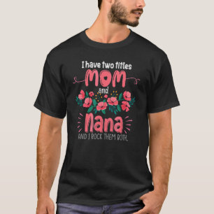 I Have Two Titles Mum And Nana Grandma Gma Mother T-Shirt