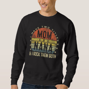 I Have Two Titles Mum And Nana I Rock Them Both Vi Sweatshirt