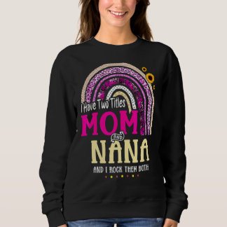 I Have Two Titles Mum And Nana Mothers Day Rainbow Sweatshirt