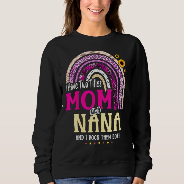 I Have Two Titles Mum And Nana Mothers Day Rainbow Sweatshirt (Front)