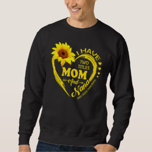 I Have Two Titles Mum And Nana Sunflower Women Mot Sweatshirt