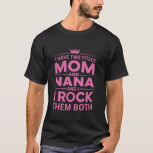 I Have Two Titles Mum and Nana Tee