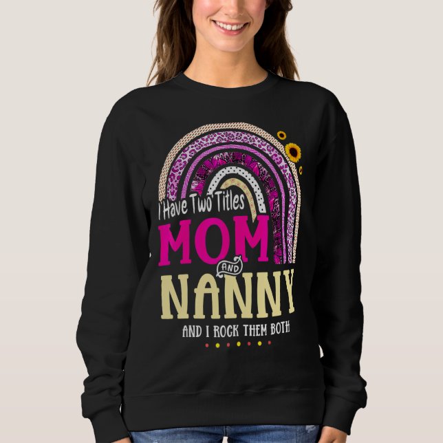I Have Two Titles Mum And Nanny Mothers Day Rainbo Sweatshirt (Front)