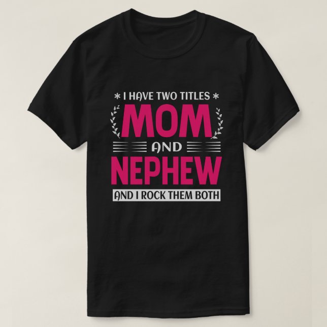 I Have Two Titles Mum And NEPHEW And I Rock Them B T-Shirt (Design Front)