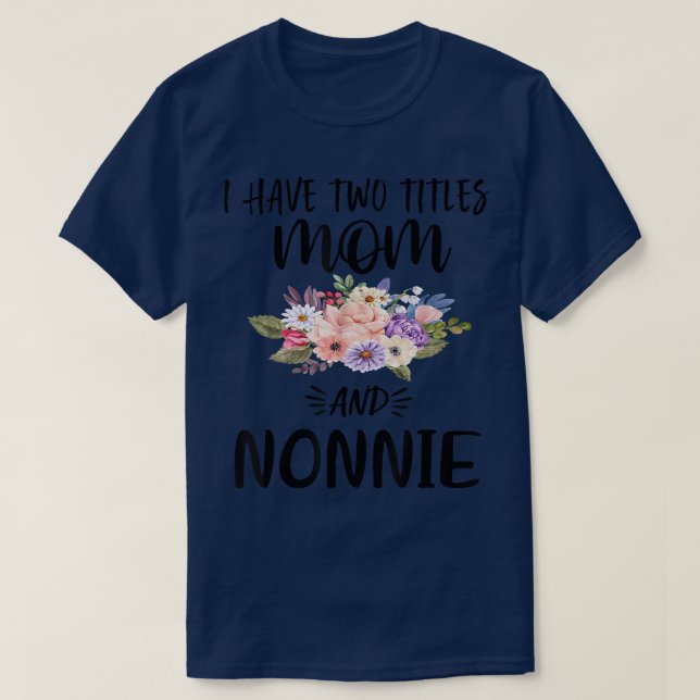 I Have Two Titles Mum and Nonnie Floral Grandma Mo T-Shirt (Design Front)