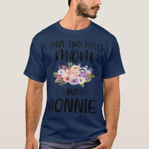 I Have Two Titles Mum and Nonnie Floral Grandma Mo T-Shirt