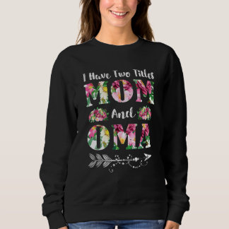 I Have Two Titles Mum And Oma Flowers Mother's Day Sweatshirt