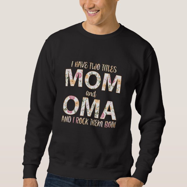I Have Two Titles Mum And Oma I Rock Them Both Sweatshirt (Front)