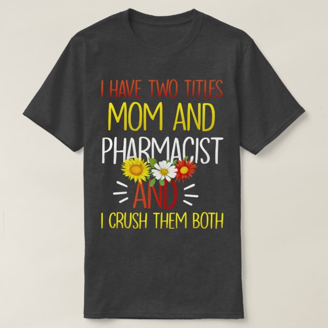 I Have Two Titles Mum And Pharmacist Pharmacology  T-Shirt (Design Front)