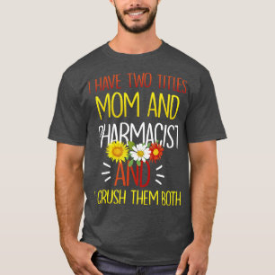 I Have Two Titles Mum And Pharmacist Pharmacology  T-Shirt