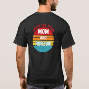 I Have Two Titles Mum And Professor T-Shirt