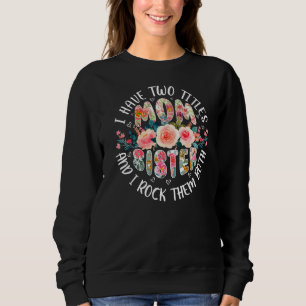 I Have Two Titles Mum And Sister Best Sister Mothe Sweatshirt