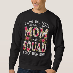 I Have Two Titles Mum And Squad I Rock Them Both Sweatshirt