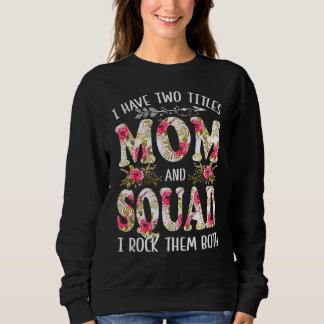 I Have Two Titles Mum And Squad I Rock Them Both Sweatshirt