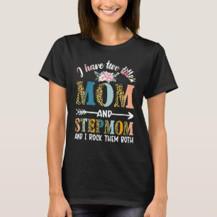 I Have Two Titles Mum And Stepmom And Stepmother T-Shirt