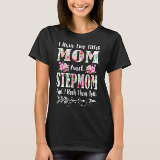 I Have Two Titles Mum And Stepmom Floral Mother's  T-Shirt