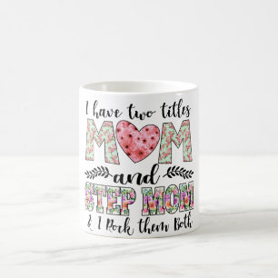 I Have Two Titles, Mum and Stepmom I Rock Them Coffee Mug