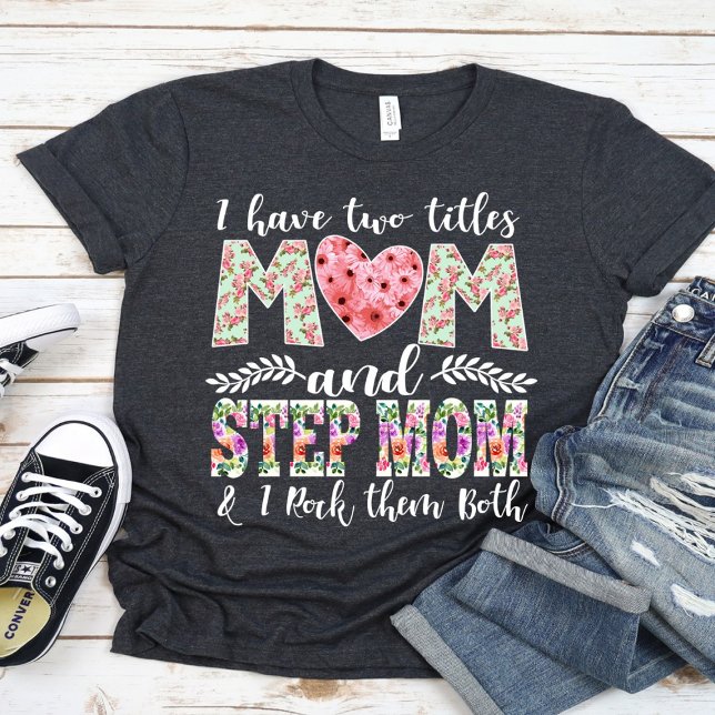 I Have Two Titles, Mum and Stepmom I Rock Them T-Shirt (Creator Uploaded)
