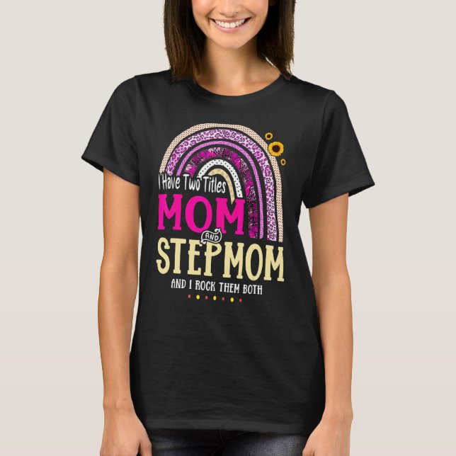 I Have Two Titles Mum And Stepmom Mothers Day Rain T-Shirt (Front)