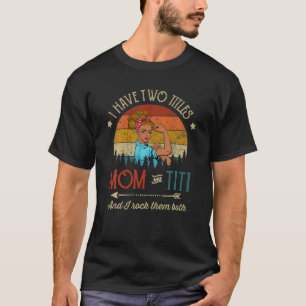 I Have Two Titles Mum And Titi And I Rock Them Mot T-Shirt