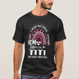 I Have Two Titles Mum And Titi Mothers Day Rainbow T-Shirt