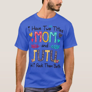 I Have Two Titles Mum And Tutu And I Rock Them Bot T-Shirt