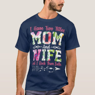 I Have Two Titles Mum And Wife Best Wife Mother's T-Shirt