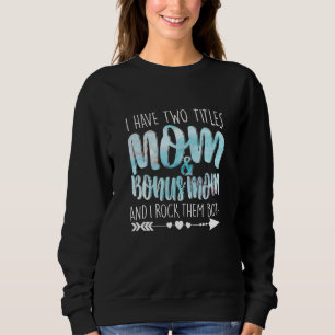 I Have Two Titles Mum & Bonus Mum Mummy Lady Femal Sweatshirt