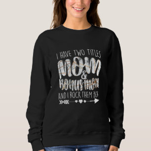 I Have Two Titles Mum & Bonus Mum Parenting Mum Gr Sweatshirt