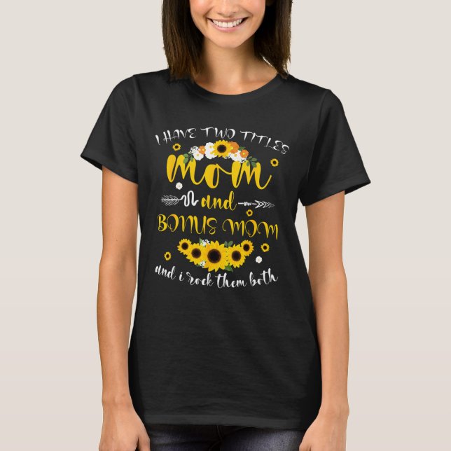 I Have Two Titles Mum & Bonus Mum Sunflower Mother T-Shirt (Front)