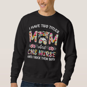 I Have Two Titles Mum & Cns Nurse Stethoscope Rn N Sweatshirt