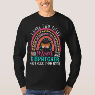 I Have Two Titles Mum Dispatcher Cute Flowers Rain T-Shirt