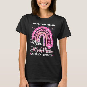 I Have Two Titles Mum Mommom Leopard Rainbow Mothe T-Shirt