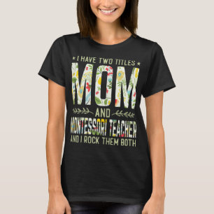 I Have Two Titles Mum & Montessori Teacher - Mothe T-Shirt