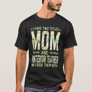 I Have Two Titles Mum & Montessori Teacher Mother' T-Shirt