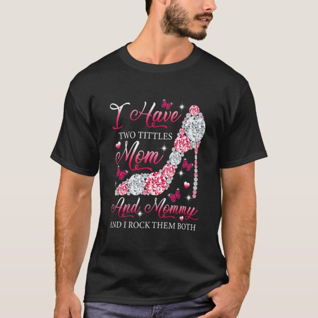 I Have Two Titles Mum Mummy High Heels Shoes Mothe T-Shirt (Front)