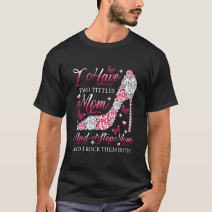 I Have Two Titles Mum Stepmom High Heels Shoes Mot T-Shirt