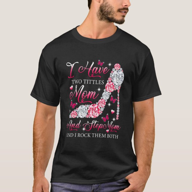 I Have Two Titles Mum Stepmom High Heels Shoes Mot T-Shirt (Front)