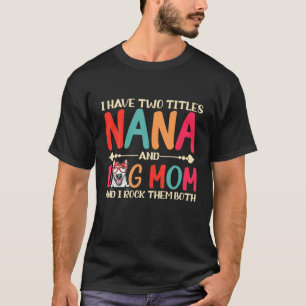 I Have Two Titles Nana And Bull Terrier Dog Mom Ma T-Shirt