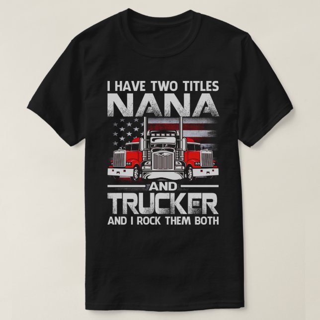 I Have Two Titles NANA And Trucker And I Tock Them T-Shirt (Design Front)