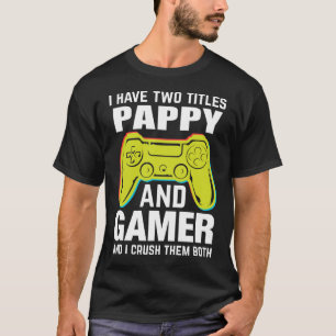 I Have Two Titles PAPPY And Gamer And I Crush Them T-Shirt