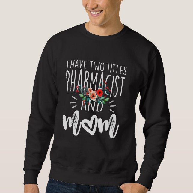 I Have Two Titles Pharmacist And Mum I Rock Them B Sweatshirt (Front)