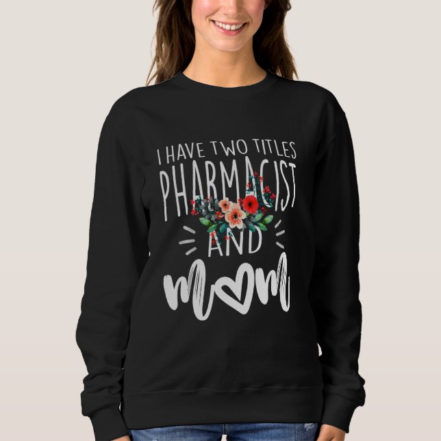 I Have Two Titles Pharmacist And Mum I Rock Them B Sweatshirt (Front)