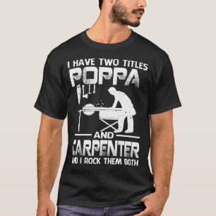 I Have Two Titles POPPA And Carpenter And I Rock T T-Shirt
