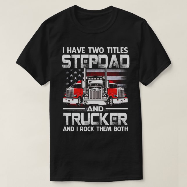 I Have Two Titles STEPDAD And Trucker And I Tock T T-Shirt (Design Front)