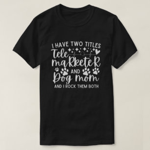 I have two titles telemarketer and dog mum T-Shirt